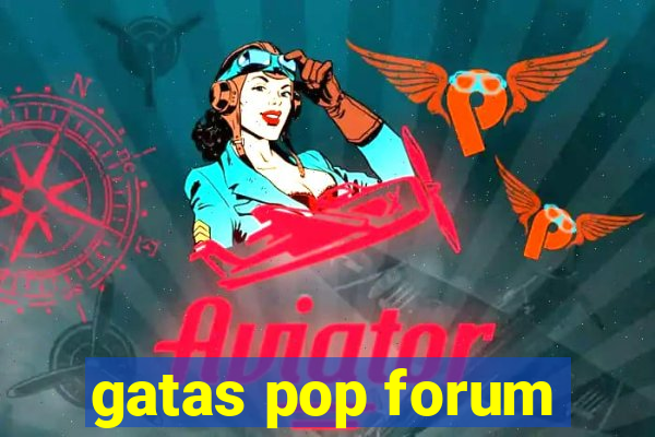 gatas pop forum